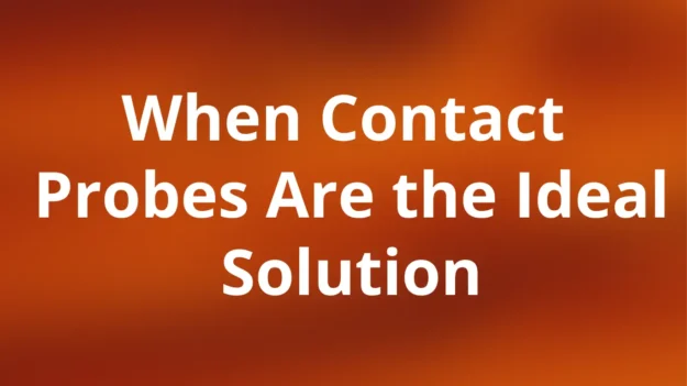 When-Contact-Probes-Are-Ideal-Solution-Andivi
