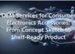 OEM Services for Consumer Electronics Accessories From Concept Sketch to Shelf-Ready Product
