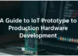 A Guide to IoT Prototype to Production Hardware Development