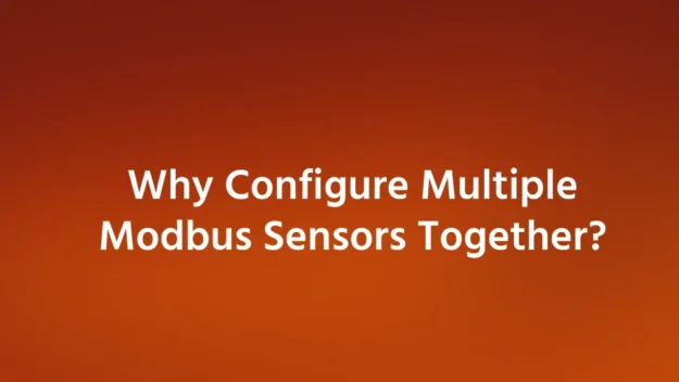 Why Configure Multiple Modbus Sensors Together Why Configure Multiple Modbus Sensors Together